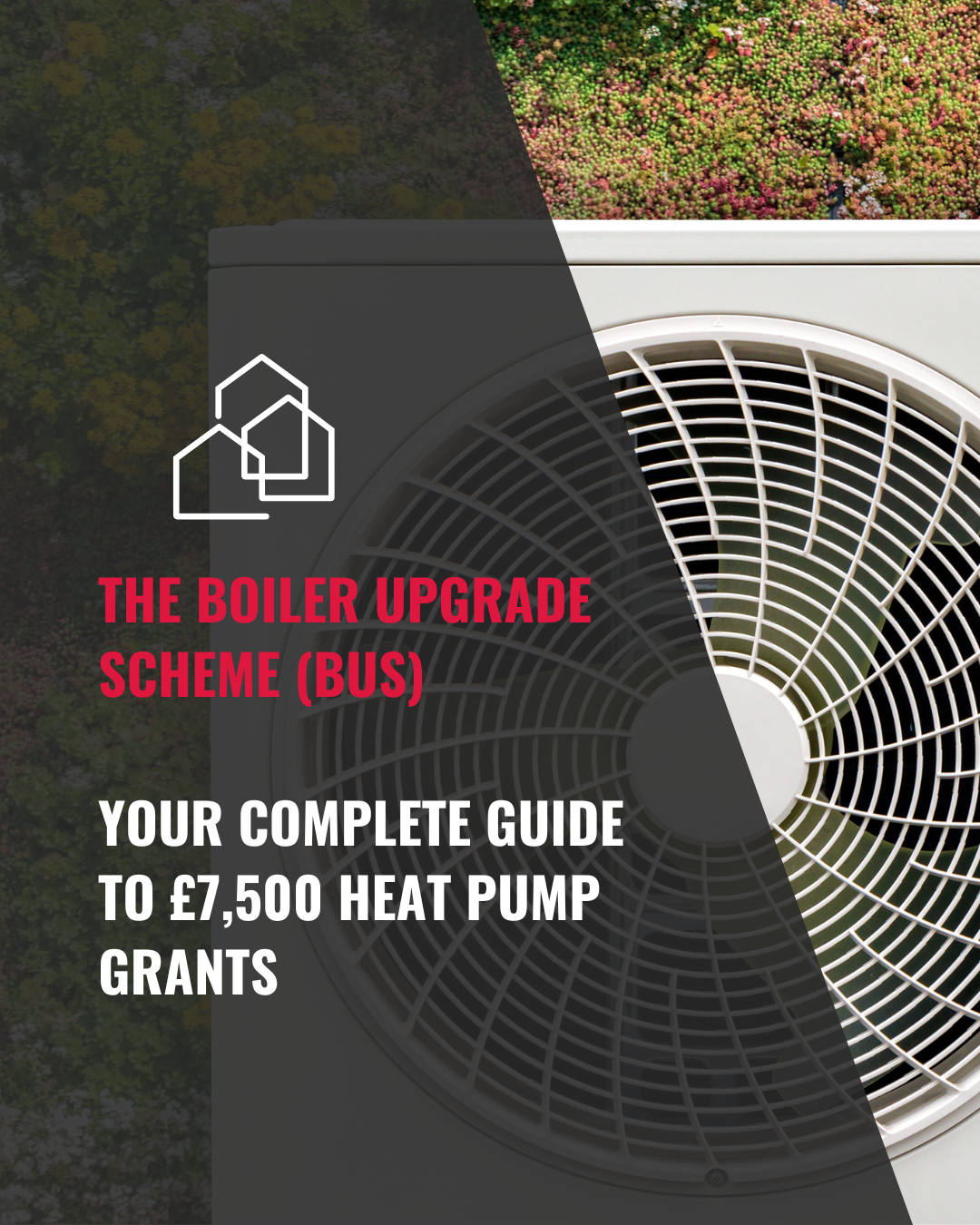THE BOILER UPGRADE SCHEME (BUS) – YOUR COMPLETE GUIDE TO £7,500 HEAT PUMP GRANTS